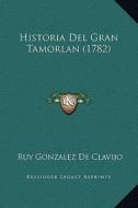 Historia del Gran Tamorlan (1782) di Ruy Gonzalez De Clavijo edito da Kessinger Publishing