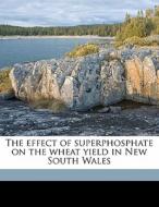The Effect Of Superphosphate On The Whea di Walter L. Waterhouse edito da Nabu Press