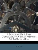 A Scholar Of A Past Generation: A Brief di A. M. Lee edito da Nabu Press