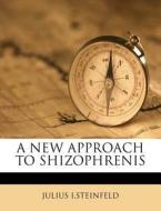 A New Approach To Shizophrenis di Julius I.steinfeld edito da Nabu Press
