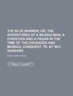 The Blue Banner; Or, the Adventures of a Mussulman, a Christian and a Pagan in the Time of the Crusades and Mongol Conquest, Tr. by W.C. Sandars di David L. Cahun edito da Rarebooksclub.com