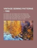 Vintage Sewing Patterns - 1988: Butterick 3020, Butterick 6120, Butterick 6148, Butterick 6151, Butterick 6221 A, Butterick 6293, Butterick 6370 B, Bu di Source Wikia edito da Books LLC, Wiki Series