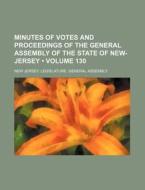 Minutes Of Votes And Proceedings Of The General Assembly Of The State Of New-jersey (volume 130) di New Jersey Legislature Assembly edito da General Books Llc