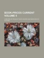 Book-Prices Current Volume 5; A Record of Prices at Which Books Have Been Sold at Auction di Books Group edito da Rarebooksclub.com