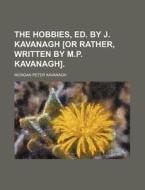 The Hobbies, Ed. by J. Kavanagh [Or Rather, Written by M.P. Kavanagh]. di Morgan Peter Kavanagh edito da Rarebooksclub.com
