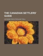 The Canadian Settlers' Guide di Catherine Parr Strickland Traill edito da Rarebooksclub.com