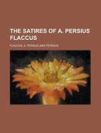 The Satires of A. Persius Flaccus di A. Persius Flaccus edito da Rarebooksclub.com