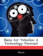 Nano Air Vehicles: A Technology Forecast di Paul K. Davis, Harold Davis edito da LIGHTNING SOURCE INC