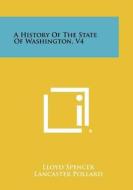 A History of the State of Washington, V4 di Lloyd Spencer edito da Literary Licensing, LLC