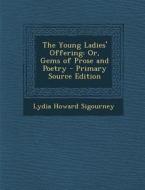 Young Ladies' Offering: Or, Gems of Prose and Poetry di Lydia Howard Sigourney edito da Nabu Press