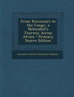 From Ruwenzori to the Congo, a Naturalist's Journey Across Africa di Alexander Frederick Richmond Wollaston edito da Nabu Press