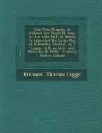 The True Tragedy of Richard the Third [A Repr. of the 1594 Ed.]: To Which Is Appended the Latin Play of Richardus Tertius, by T. Legge. with an Intr. di Richard, Thomas Legge edito da Nabu Press