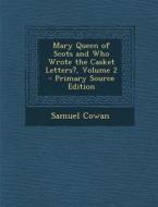 Mary Queen of Scots and Who Wrote the Casket Letters?, Volume 2 di Samuel Cowan edito da Nabu Press