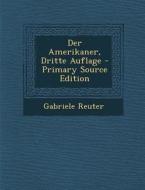Der Amerikaner, Dritte Auflage - Primary Source Edition di Gabriele Reuter edito da Nabu Press