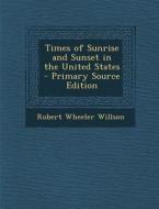 Times of Sunrise and Sunset in the United States di Robert Wheeler Willson edito da Nabu Press