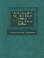 The Flying Roll, Or, Free Grace Displayed - Primary Source Edition di Friedrich Wilhelm Krummacher edito da Nabu Press