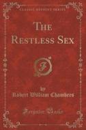 The Restless Sex (classic Reprint) di Robert William Chambers edito da Forgotten Books