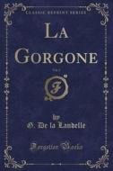 La Gorgone, Vol. 2 (classic Reprint) di G De La Landelle edito da Forgotten Books