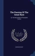 The Passing Of The Great Race di Madison Grant edito da Sagwan Press