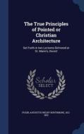 The True Principles Of Pointed Or Christian Architecture edito da Sagwan Press
