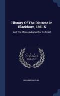 History Of The Distress In Blackburn, 18 di WILLIAM GOURLAY edito da Lightning Source Uk Ltd