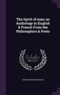 The Spirit Of Man; An Anthology In English & French From The Philosophers & Poets di Robert Seymour Bridges edito da Palala Press