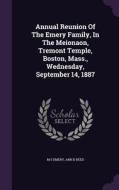 Annual Reunion Of The Emery Family, In The Meionaon, Tremont Temple, Boston, Mass., Wednesday, September 14, 1887 di M S Emery edito da Palala Press