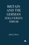 Britain and the GermanZollverein, 1848-66 di John R. Davis edito da Palgrave Macmillan