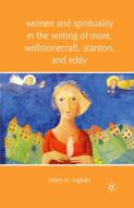 Women and Spirituality in the Writing of More, Wollstonecraft, Stanton, and Eddy di A. Ingham edito da PALGRAVE
