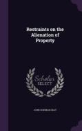 Restraints On The Alienation Of Property di John Chipman Gray edito da Palala Press