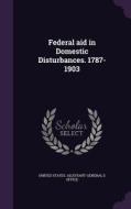 Federal Aid In Domestic Disturbances. 1787-1903 edito da Palala Press
