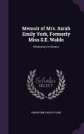 Memoir Of Mrs. Sarah Emily York, Formerly Miss S.e. Waldo di Sarah Emily Waldo York edito da Palala Press