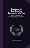 Proposals For Enriching The Principality Of Wales di Giraldus, G Morgan edito da Palala Press