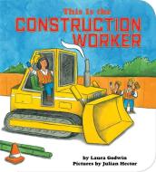This Is The Construction Worker di Laura Godwin edito da Disney Book Publishing Inc.
