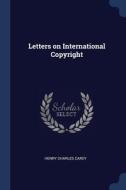 Letters On International Copyright di HENRY CHARLES CAREY edito da Lightning Source Uk Ltd