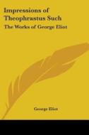 Impressions Of Theophrastus Such di George Eliot edito da Kessinger Publishing Co