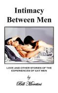 Intimacy Between Men di Bill Moretini edito da AuthorHouse