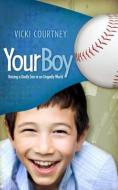 Your Boy: Raising a Godly Son in an Ungodly World di Vicki Courtney edito da B&H PUB GROUP
