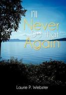 I'll Never Do That Again di Laurie P. Webster edito da AuthorHouse