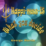 Happi-Ness-Is What You Decide di George Martin edito da AUTHORHOUSE