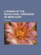A Woman Of The Revolution, Theroigne De Mericourt di Frank Hamel edito da General Books Llc
