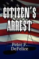 Citizen's Arrest di Peter F DeFelice edito da America Star Books