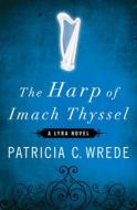 The Harp of Imach Thyssel di Patricia C. Wrede edito da OPEN ROAD MEDIA