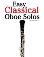 Easy Classical Oboe Solos: Featuring Music of Bach, Beethoven, Wagner, Handel and Other Composers di Javier Marco edito da Createspace