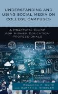 Understanding and Using Social Media on College Campuses di Brandon C Waite, Darren A Wheeler edito da Rowman & Littlefield