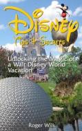 Disney Tips & Secrets: Unlocking the Magic of a Walt Disney World Vacation di Roger Wilk edito da Createspace