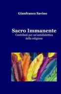 Sacro Immanente: Contributi Per Un'antidialettica Della Religione di Gianfranco Savino edito da Createspace