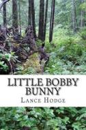 Little Bobby Bunny di Lance Hodge edito da Createspace