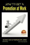 How to Get a Promotion at Work di Colvin Tonya Nyakundi, John Davidson edito da Createspace