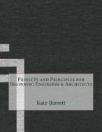 Projects and Principles for Beginning Engineers & Architects di Kate J. Barrett edito da Createspace